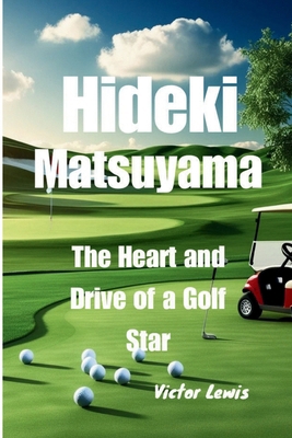 Hideki Matsuyama: The Heart and Drive of a Golf...            Book Cover