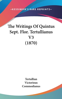 The Writings of Quintus Sept. Flor. Tertullianu... 1104829096 Book Cover