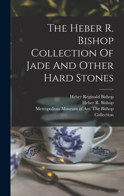 The Heber R. Bishop Collection Of Jade And Othe... 1016746245 Book Cover