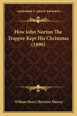 How John Norton The Trapper Kept His Christmas ... 1165372800 Book Cover