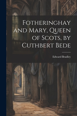 Fotheringhay and Mary, Queen of Scots, by Cuthb... 1021238899 Book Cover