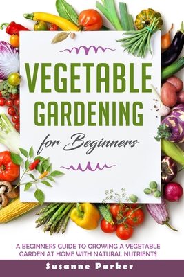 Vegetable Gardening for Beginners: A Beginners ... B089M2GZDM Book Cover