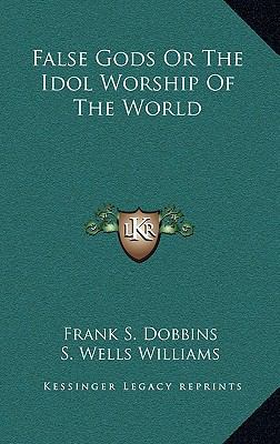 False Gods Or The Idol Worship Of The World 1169142044 Book Cover