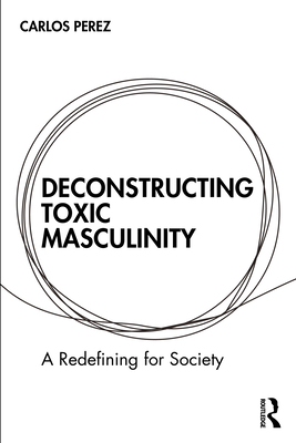 Deconstructing Toxic Masculinity: A Redefining ... 1032734396 Book Cover