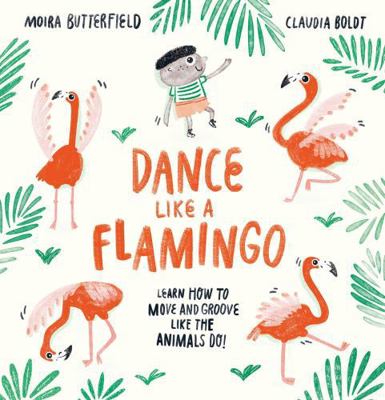 Dance Like a Flamingo: Move and Groove like the... 1913519007 Book Cover