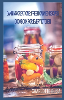 Canning Creations: Fresh Canned Recipes Cookboo...            Book Cover