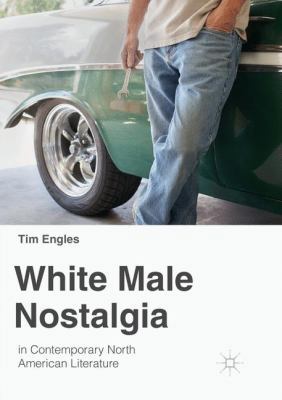 White Male Nostalgia in Contemporary North Amer... 3030080218 Book Cover