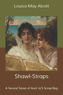 Shawl-Straps: A Second Series of Aunt Jo'S Scra... B085D6ZJPS Book Cover