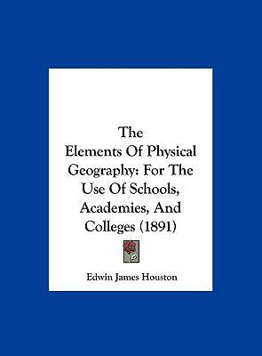 The Elements Of Physical Geography: For The Use... 1162466146 Book Cover
