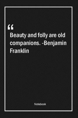 Paperback Beauty and folly are old companions. -Benjamin Franklin: Lined Gift Notebook With Unique Touch | Journal | Lined Premium 120 Pages |beauty Quotes| Book