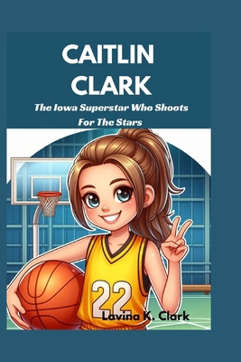 Caitlin Clark: The Iowa Superstar Who Shoots Fo... B0DBDNDFK3 Book Cover