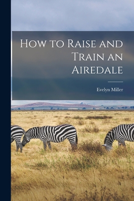 How to Raise and Train an Airedale 1013732677 Book Cover