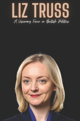 Liz Truss: A Visionary Force in British Politics            Book Cover