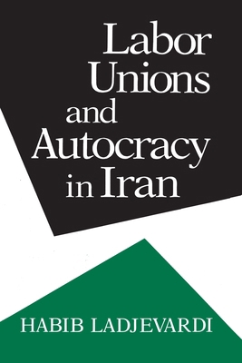 Labor Unions and Autocracy in Iran 0815623437 Book Cover