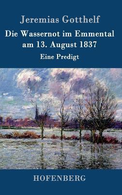 Die Wassernot im Emmental am 13. August 1837: E... [German] 3843099650 Book Cover