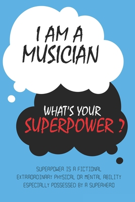 Paperback Musician : I am a Musician, What's Your Superpower ? Unique customized Journal Gift for Musician  - Blue Journal , Thoughtful Cool Present for ... notebook): Lined Blank Notebook for Musician Book