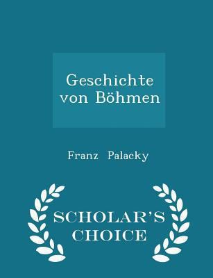 Geschichte Von B?hmen - Scholar's Choice Edition 1298236118 Book Cover