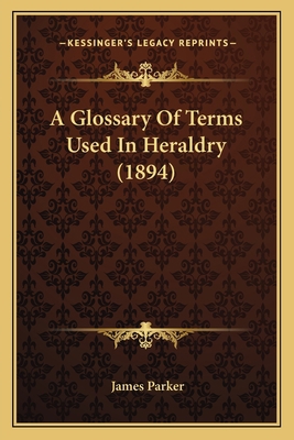 A Glossary Of Terms Used In Heraldry (1894) 1164528092 Book Cover