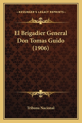 El Brigadier General Don Tomas Guido (1906) [Spanish] 1165332507 Book Cover