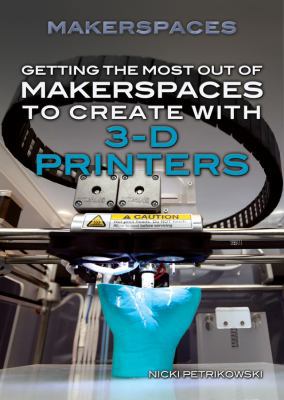 Getting the Most Out of Makerspaces to Create w... 1477786023 Book Cover