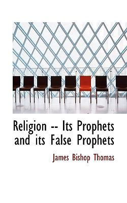 Religion -- Its Prophets and Its False Prophets 111538886X Book Cover