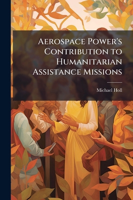 Aerospace Power's Contribution to Humanitarian ... 1286867452 Book Cover