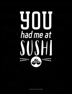 You Had Me At Sushi: Two Column Ledger 1098725581 Book Cover