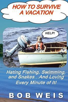 How to Survive a Vacation: Hating Fishing, Swim... 1546437703 Book Cover