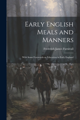 Early English Meals and Manners: With Some Fore... 1021455261 Book Cover