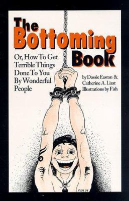 The Bottoming Book: How to Get Terrible Things ... 0963976311 Book Cover