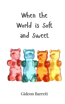 When the World is Soft and Sweet 3690817994 Book Cover