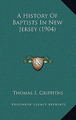 A History Of Baptists In New Jersey (1904) 116445501X Book Cover