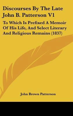 Discourses By The Late John B. Patterson V1: To... 1437005934 Book Cover