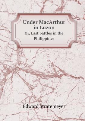 Under MacArthur in Luzon Or, Last battles in th... 5518453248 Book Cover