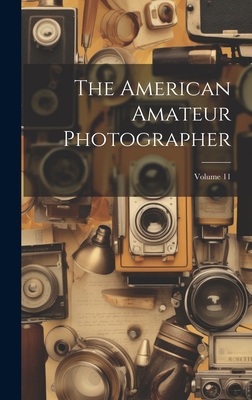 The American Amateur Photographer; Volume 11 1020330678 Book Cover