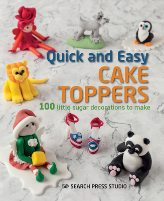 Quick and Easy Cake Toppers: 100 Little Sugar P... 1782218041 Book Cover
