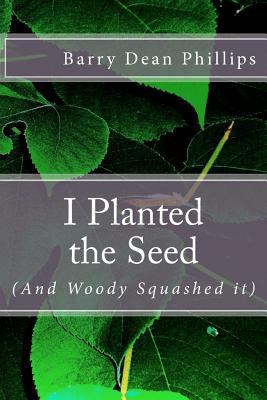 I Planted the Seed (and Woody Squashed it) 0615525946 Book Cover