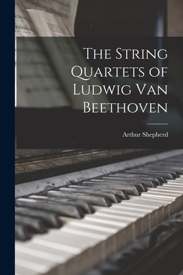 The String Quartets of Ludwig Van Beethoven 1014712130 Book Cover