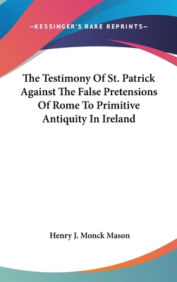 The Testimony Of St. Patrick Against The False ... 0548178313 Book Cover