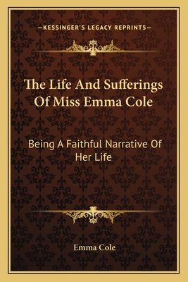 The Life And Sufferings Of Miss Emma Cole: Bein... 1163748064 Book Cover