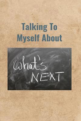 Talking To Myself About What's Next 1071065629 Book Cover