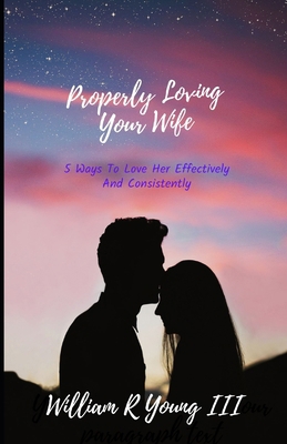 Properly Loving Your Wife: 5 Ways To Love Her E... B0CQB9JT9Z Book Cover