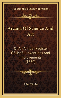 Arcana of Science and Art: Or an Annual Registe... 1164756931 Book Cover