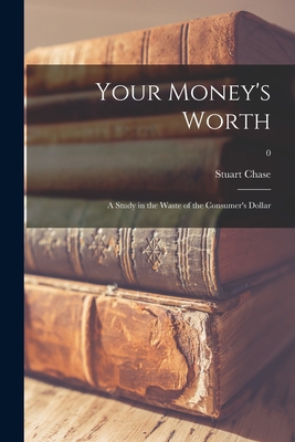 Your Money's Worth: a Study in the Waste of the... 1014788471 Book Cover