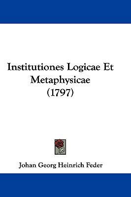 Institutiones Logicae Et Metaphysicae (1797) [Latin] 1104818507 Book Cover