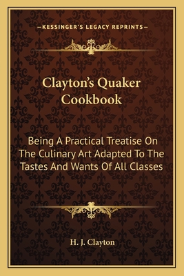 Clayton's Quaker Cookbook: Being A Practical Tr... 1163756504 Book Cover