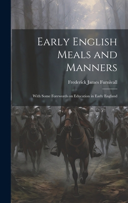 Early English Meals and Manners: With Some Fore... 1019902582 Book Cover