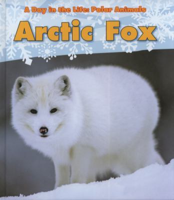 Arctic Fox (Day in the Life. Polar Animals) 1406228826 Book Cover
