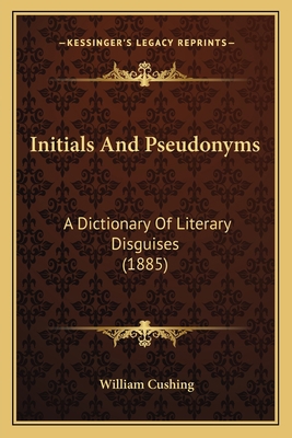 Initials And Pseudonyms: A Dictionary Of Litera... 1164079492 Book Cover