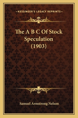 The A B C Of Stock Speculation (1903) 116697815X Book Cover